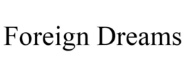 FOREIGN DREAMS trademark