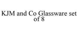 KJM AND CO GLASSWARE SET OF 8 trademark