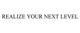REALIZE YOUR NEXT LEVEL trademark