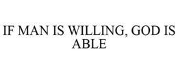 IF MAN IS WILLING, GOD IS ABLE trademark