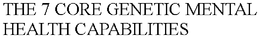 THE 7 CORE GENETIC MENTAL HEALTH CAPABILITIES trademark