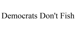 DEMOCRATS DON'T FISH trademark