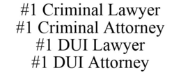 #1 CRIMINAL LAWYER #1 CRIMINAL ATTORNEY #1 DUI LAWYER #1 DUI ATTORNEY trademark