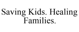 SAVING KIDS. HEALING FAMILIES. trademark