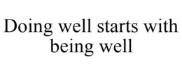 DOING WELL STARTS WITH BEING WELL trademark