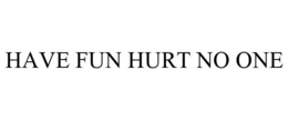 HAVE FUN HURT NO ONE trademark