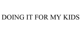 DOING IT FOR MY KIDS trademark