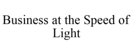 BUSINESS AT THE SPEED OF LIGHT trademark