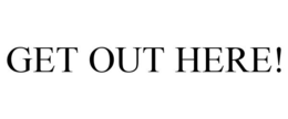 GET OUT HERE! trademark