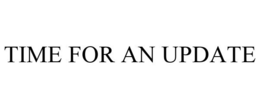 TIME FOR AN UPDATE trademark