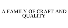 A FAMILY OF CRAFT AND QUALITY trademark