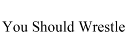 YOU SHOULD WRESTLE trademark