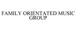 FAMILY ORIENTATED MUSIC GROUP trademark