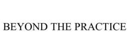 BEYOND THE PRACTICE trademark