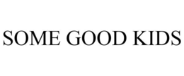 SOME GOOD KIDS trademark