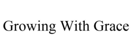 GROWING WITH GRACE trademark