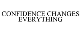 CONFIDENCE CHANGES EVERYTHING trademark