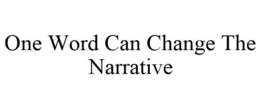 ONE WORD CAN CHANGE THE NARRATIVE trademark