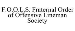 F.O.O.L.S. FRATERNAL ORDER OF OFFENSIVE LINEMAN SOCIETY trademark