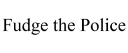 FUDGE THE POLICE trademark