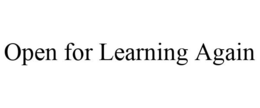 OPEN FOR LEARNING AGAIN trademark