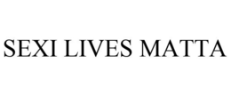 SEXI LIVES MATTA trademark