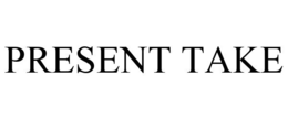 PRESENT TAKE trademark