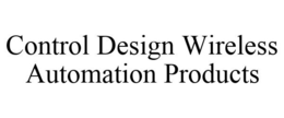 CONTROL DESIGN WIRELESS AUTOMATION PRODUCTS trademark