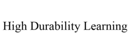 HIGH DURABILITY LEARNING trademark