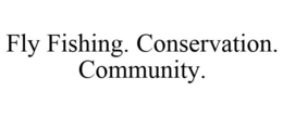 FLY FISHING. CONSERVATION. COMMUNITY. trademark