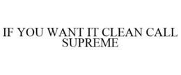 IF YOU WANT IT CLEAN CALL SUPREME trademark