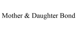 MOTHER & DAUGHTER BOND trademark