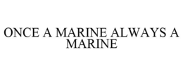 ONCE A MARINE ALWAYS A MARINE trademark