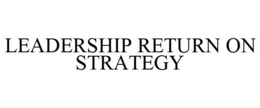 LEADERSHIP RETURN ON STRATEGY trademark