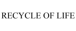 RECYCLE OF LIFE trademark