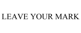 LEAVE YOUR MARK trademark