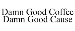 DAMN GOOD COFFEE DAMN GOOD CAUSE trademark