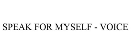 SPEAK FOR MYSELF - VOICE trademark