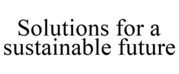 SOLUTIONS FOR A SUSTAINABLE FUTURE trademark