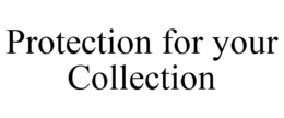 PROTECTION FOR YOUR COLLECTION trademark