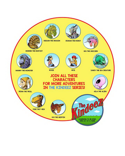 THE KINDEEZ LEARNING TO BE KIND ONE ACT AT A TIME JOIN ALL THESE CHARACTERS FOR MORE ADVENTURES IN THE KINDEEZ SERIES! ROSIE PETE DEEGAN THE DRAGON ROMAN THE ROBOT UKU THE UNICORN SANDY THE SEA CREATURE AILA THE ALIEN GUS THE GRIFFIN TOBI THE T-REX TRINA THE TROLL MANNY THE MONSTER BONNIE THE BIG FOOT trademark