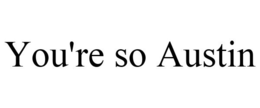 YOU'RE SO AUSTIN trademark
