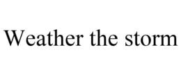 WEATHER THE STORM trademark