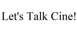 LET'S TALK CINE! trademark