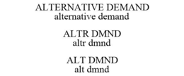 ALTERNATIVE DEMAND ALTERNATIVE DEMAND ALTR DMND ALTR DMND ALT DMND ALT DMND trademark