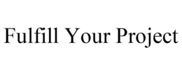 FULFILL YOUR PROJECT trademark