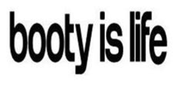 BOOTY IS LIFE trademark