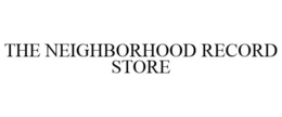 THE NEIGHBORHOOD RECORD STORE trademark