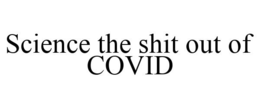 SCIENCE THE SHIT OUT OF COVID trademark