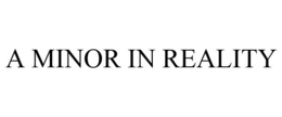 A MINOR IN REALITY trademark